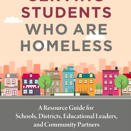 Serving Students Who Are Homeless  A Resource Guide for Schools Districts Educational Leaders and Community Partners