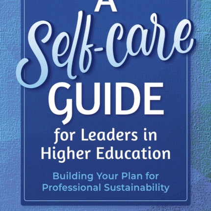 A SelfCare Guide for Leaders in Higher Education