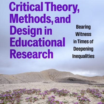 Critical Theory Methods and Design in Educatio  Bearing Witness in Times of Deepening Inequalities