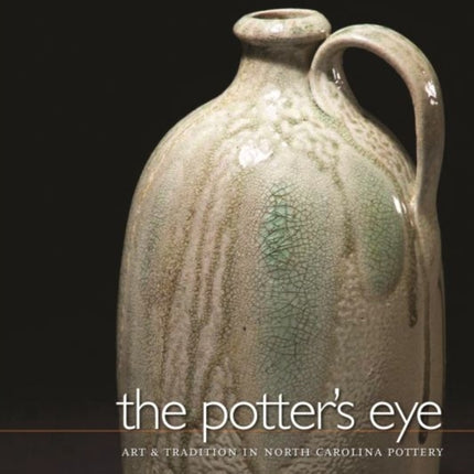 The Potter's Eye: Art and Tradition in North Carolina Pottery