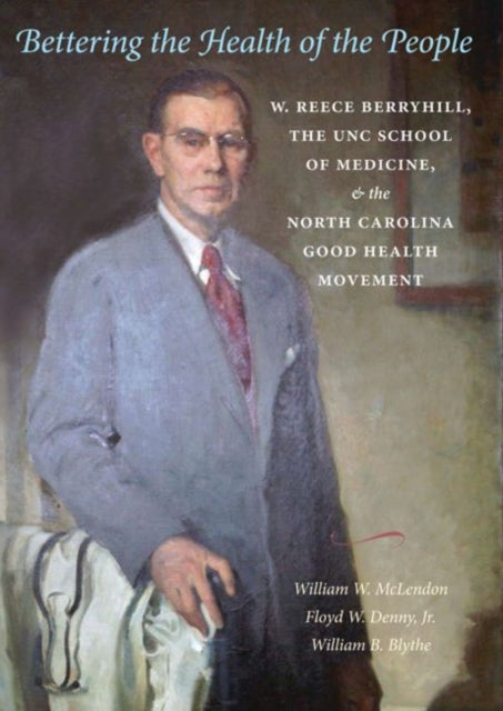 Bettering the Health of the People: W. Reece Berryhill, the UNC School of Medicine, and the North Carolina Good Health Movement