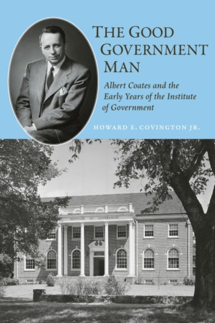 The Good Government Man  Albert Coates and the Early Years of the Institute of Government