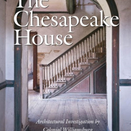 The Chesapeake House: Architectural Investigation by Colonial Williamsburg