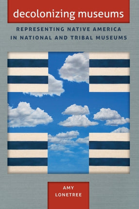 Decolonizing Museums  Representing Native America in National and Tribal Museums