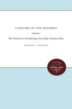 A History of the Oratorio  Vol. 1 The Oratorio in the Baroque Era Italy Vienna Paris