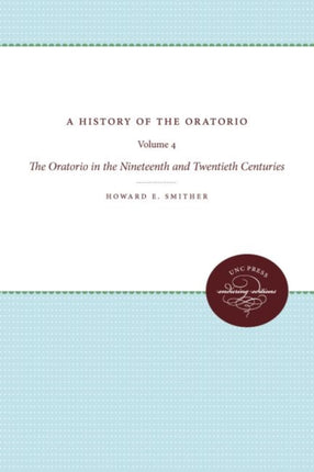 A History of the Oratorio  Vol. 4 The Oratorio in the Nineteenth and Twentieth Centuries