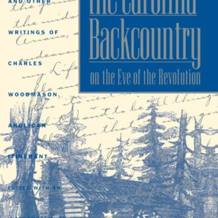 The Carolina Backcountry on the Eve of the Revol  The Journal and Other Writings of Charles Woodmason Anglican Itinerant