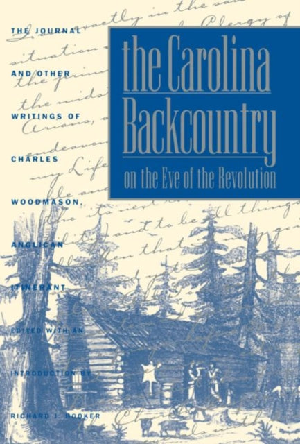 The Carolina Backcountry on the Eve of the Revol  The Journal and Other Writings of Charles Woodmason Anglican Itinerant