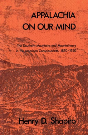 Appalachia on Our Mind  The Southern Mountains and Mountaineers in the American Consciousness 18701920