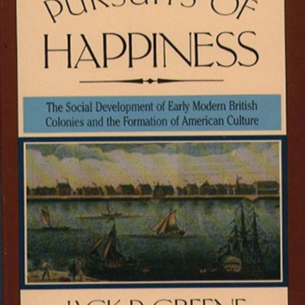 Pursuits of Happiness  The Social Development of Early Modern British Colonies and the Formation of American Culture