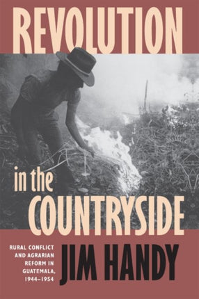 Revolution in the Countryside  Rural Conflict and Agrarian Reform in Guatemala 19441954