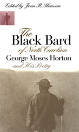 The Black Bard of North Carolina  George Moses Horton and His Poetry
