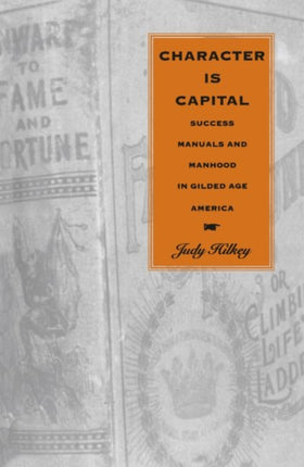 Character Is Capital  Success Manuals and Manhood in Gilded Age America