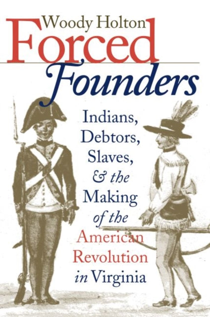 Forced Founders  Indians Debtors Slaves and the Making of the American Revolution in Virginia