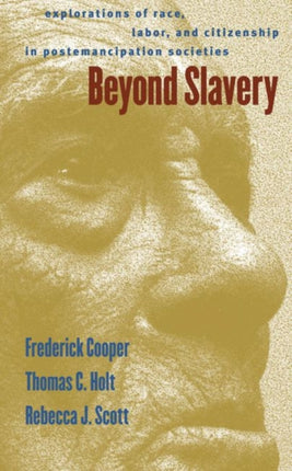 Beyond Slavery  Explorations of Race Labor and Citizenship in Postemancipation Societies