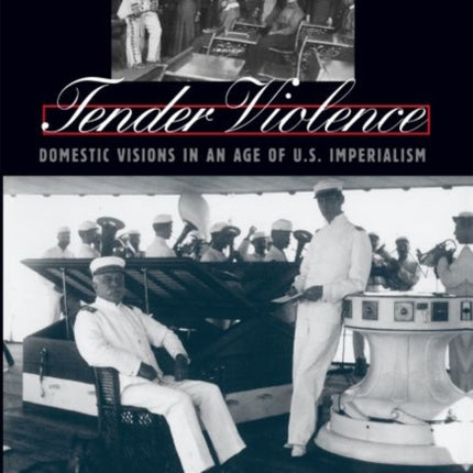 Tender Violence  Domestic Visions in an Age of U.S. Imperialism