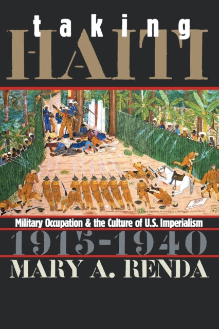 Taking Haiti  Military Occupation and the Culture of U.S. Imperialism 19151940