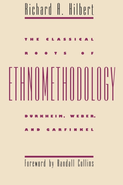 The Classical Roots of Ethnomethodology  Durkheim Weber and Garfinkel