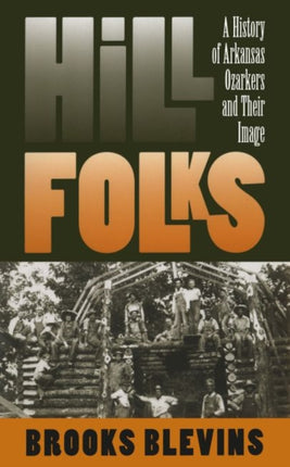 Hill Folks  A History of Arkansas Ozarkers and Their Image