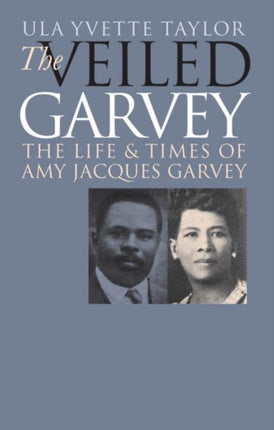 The Veiled Garvey  The Life and Times of Amy Jacques Garvey