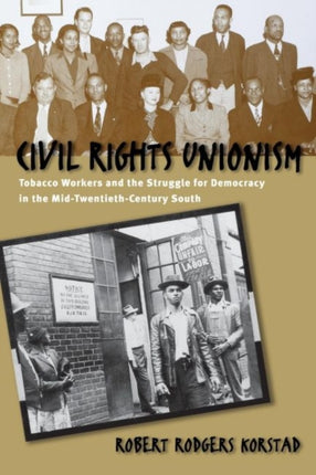 Civil Rights Unionism  Tobacco Workers and the Struggle for Democracy in the MidTwentiethCentury South