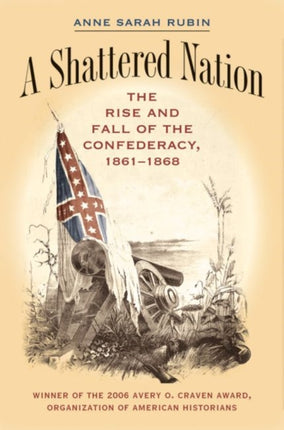 A Shattered Nation  The Rise and Fall of the Confederacy 18611868