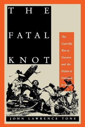 The Fatal Knot  The Guerrilla War in Navarre and the Defeat of Napoleon in Spain