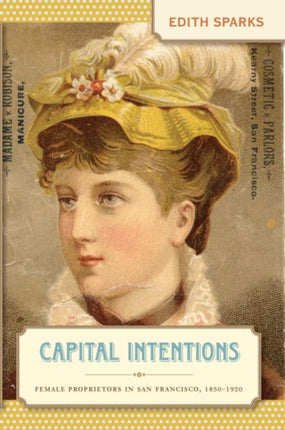 Capital Intentions  Female Proprietors in San Francisco 18501920