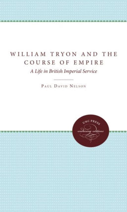 William Tryon and the Course of Empire  A Life in