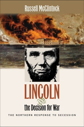 Lincoln and the Decision for War  The Northern Response to Secession