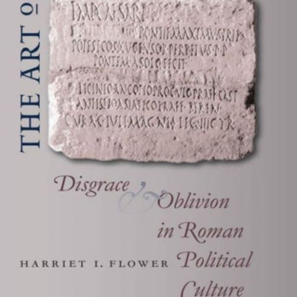 The Art of Forgetting  Disgrace and Oblivion in Roman Political Culture