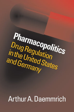 Pharmacopolitics  Drug Regulation in the United