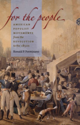 For the People  American Populist Movements from the Revolution to the 1850s