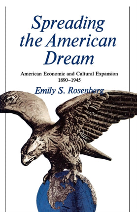 Spreading the American Dream American Economic  Cultural Expansion 18901945 American Century