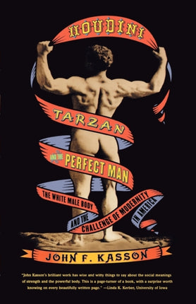 Houdini Tarzan and the Perfect Man The White Male Body and the Challenge of Modernity in America