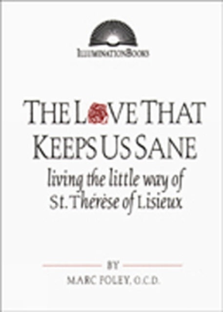 The Love That Keeps Us Sane: Living the Little Way of St. Thérèse of Lisieux