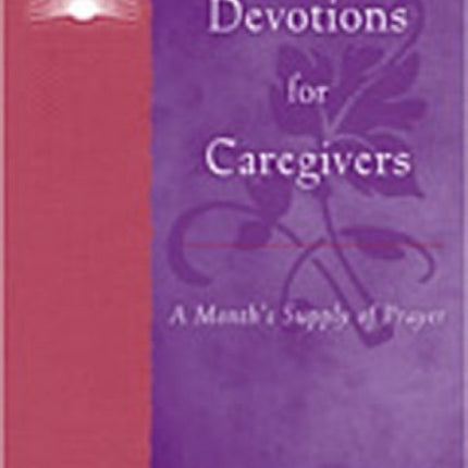 Devotions for Caregivers: A Month's Supply of Prayer