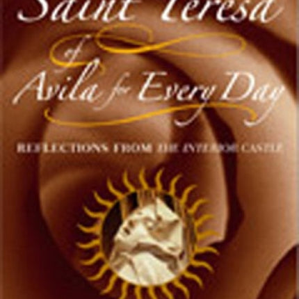 Saint Teresa of Avila for Every Day: Reflections from The Interior Castle