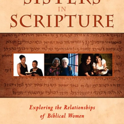 Sisters in Scripture Exploring the Relationships of Biblical Women