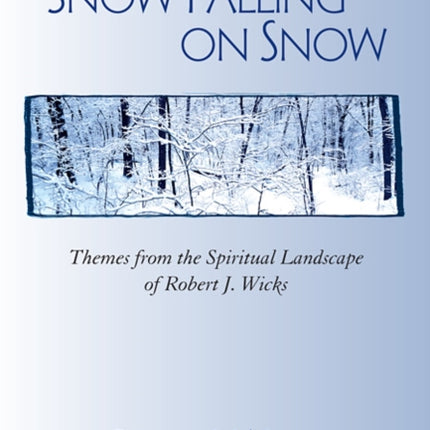 Snow Falling on Snow Themes from the Spiritual Landscape of Robert J Wicks
