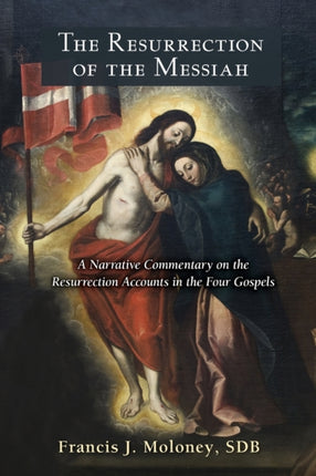 Resurrection of the Messiah The A Narrative Commentary on the Resurrection Accounts in the Four Gospels