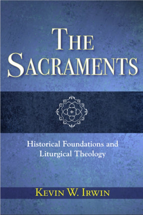 The Sacraments: Historical Foundations and Liturgical Theology