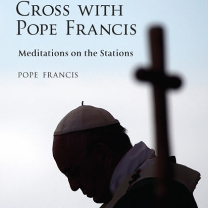 The Way of the Cross with Pope Francis: Meditations on the Stations