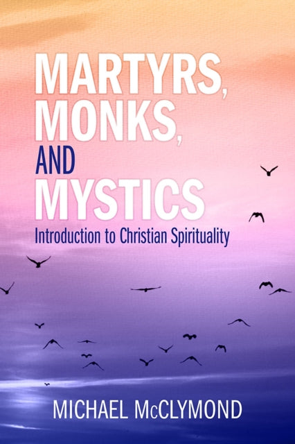 Martyrs, Monks, and Mystics: An Introduction to Christian Spirituality