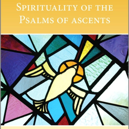 The Theology and Spirituality of the Psalms of Ascents