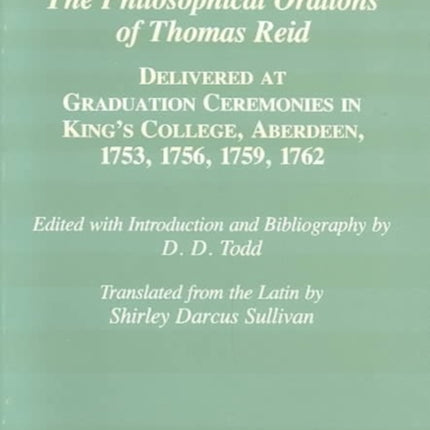 The Philosophical Orations of Thomas Reid – Delivered at Graduation Ceremonies in King`s College, Aberdeen, 1753, 1756, 1759, 1762