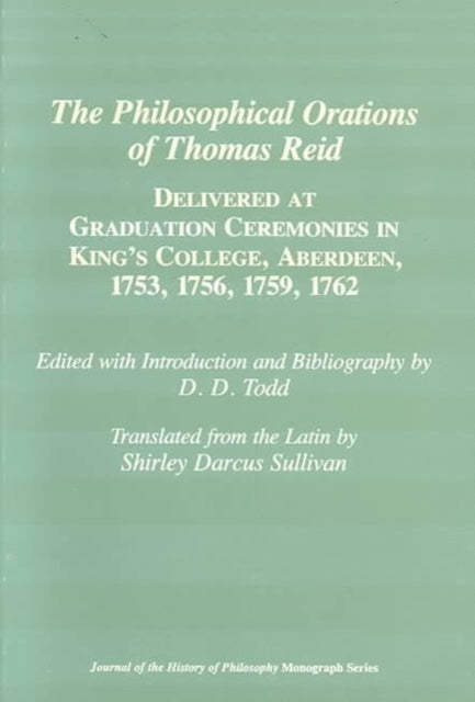 The Philosophical Orations of Thomas Reid – Delivered at Graduation Ceremonies in King`s College, Aberdeen, 1753, 1756, 1759, 1762