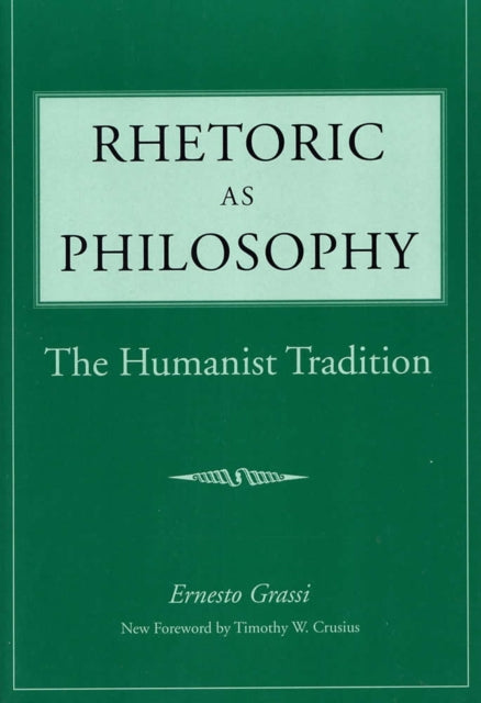 Rhetoric as Philosophy  The Humanist Tradition