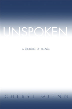 Unspoken  A Rhetoric of Silence