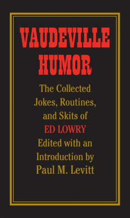 Vaudeville Humor  The Collected Jokes Routines and Skits of Ed Lowry